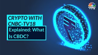 Crypto With CNBC-TV18 | Explained: What Is CBDC?