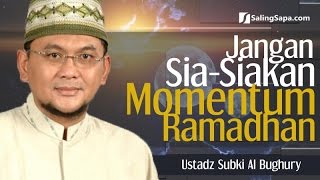 Jangan Sia-siakan Momentum Ramadhan - Ustadz Subki Al Bughury