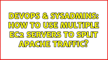 DevOps & SysAdmins: How to use multiple EC2 servers to split Apache traffic? (2 Solutions!!)
