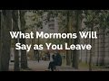 What Mormons Will Say As You Leave