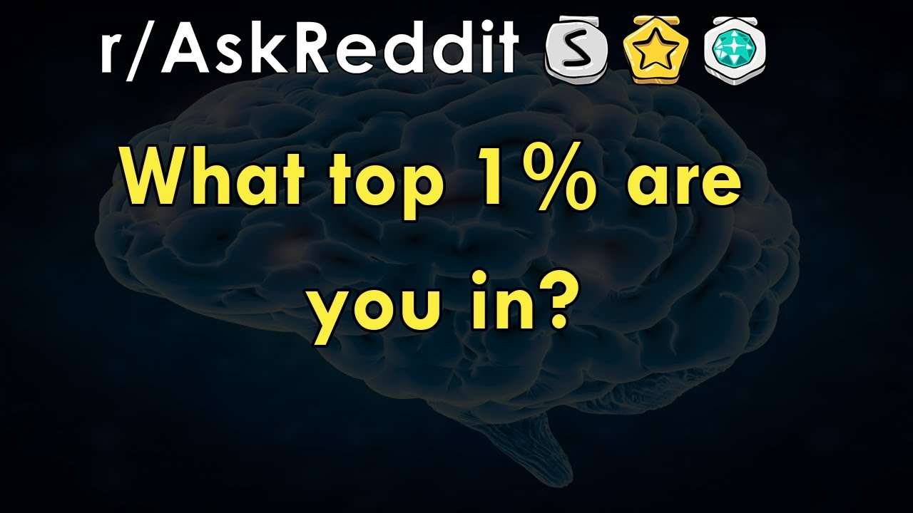 What top 1% are you in? - r/AskReddit Stories - The Reddit Hub