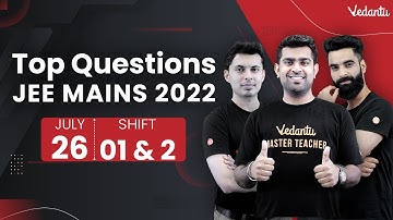 JEE Main 2022: Top JEE Questions [26th July - Shift 1 & 2] | JEE Main Analysis | Vedantu Enlite
