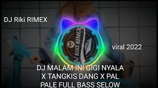 DJ MALAM INI GIGI NYALA X TANGKIS DANG X PAL PALE FULL BASS SELOW