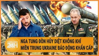 Điểm nóng quốc tế: Nga tung đòn hủy diệt không khí, miền Trung Ukraine báo động khẩn cấp