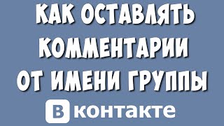 Как Писать Комментарии от Имени Группы или Сообщества в ВКонтакте в 2023