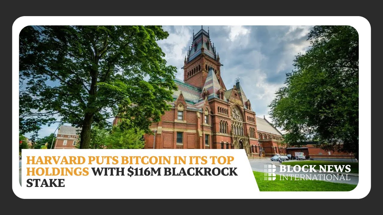Harvard Puts Bitcoin in Its Top Holdings With $116M BlackRock Stake