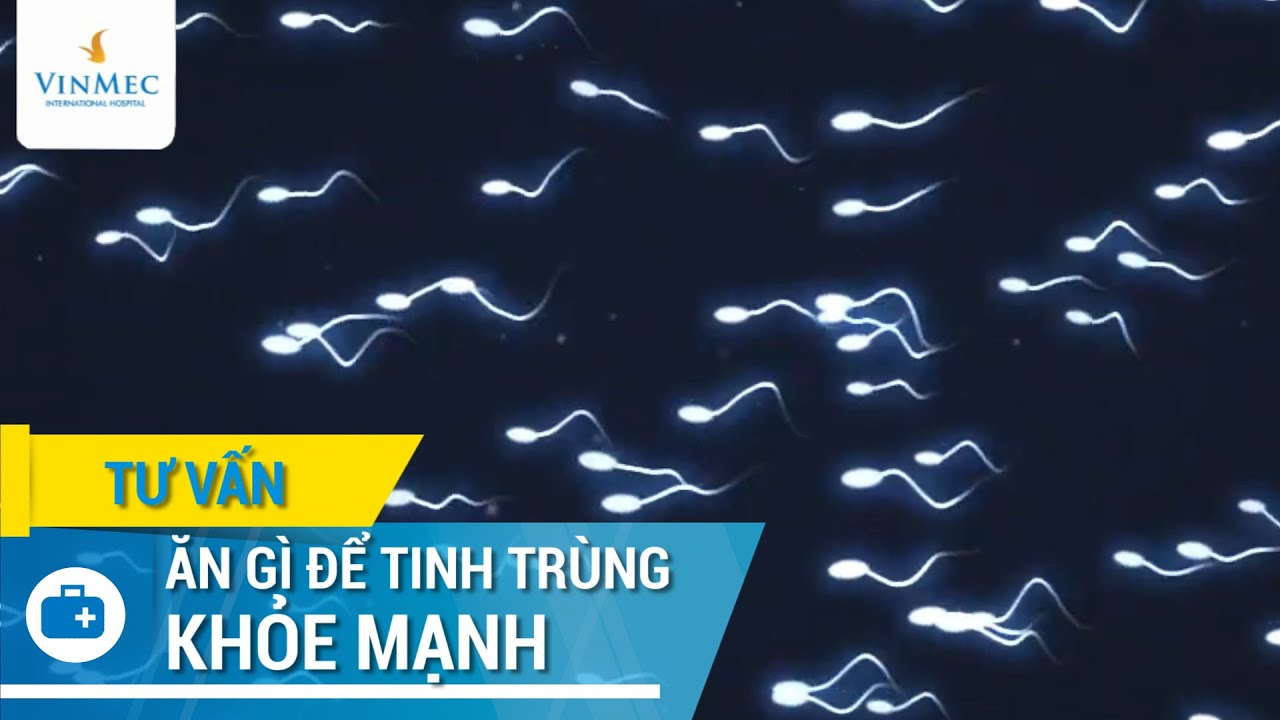 Ăn gì để tinh trùng khỏe mạnh?