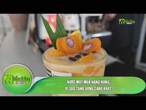 Nước mát mùa nắng nóng: Vì sao càng uống càng khát?