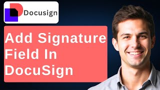 How To Add Signature Field In DocuSign [2026 Guide]