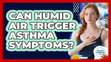 Can Humid Air Trigger Asthma Symptoms?