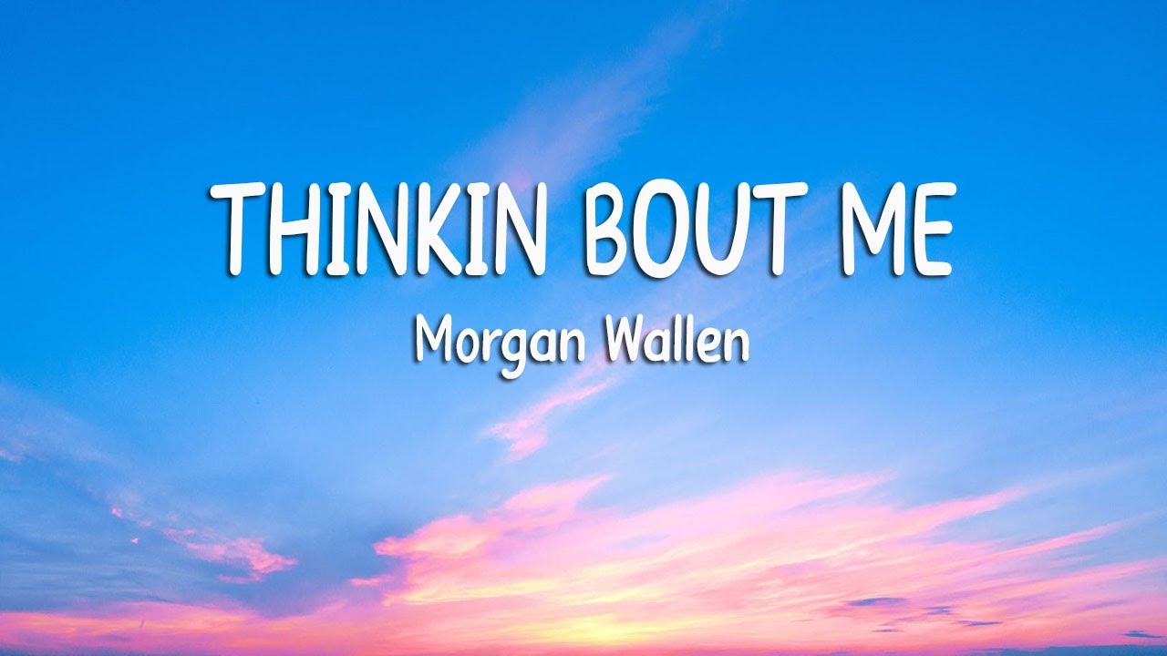 Morgan Wallen - Thinkin’ Bout Me (Lyrics) - YouTube