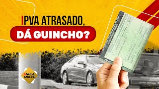 IPVA atrasado, dá guincho?