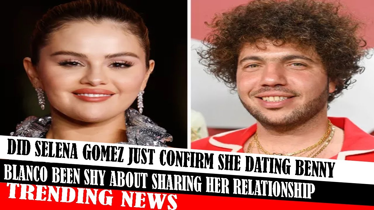 Did Selena Gomez Just Confirm She Dating Benny Blanco Been Shy About