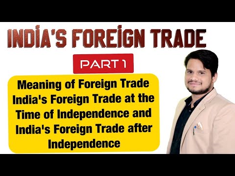 India's Foreign Trade Part 1, India's foreign trade at the time of Independence & after Independence