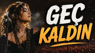 ÇOK GEÇ KALDIN!