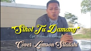 Sihol Tu Damang cipt. Hilarius H Sinaga || Cover Lemson Silalahi