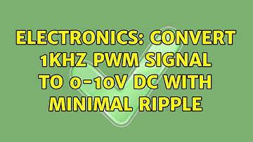 Electronics: Convert 1kHz PWM signal to 0-10V DC with minimal ripple (3 Solutions!!)