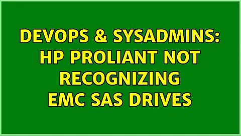 DevOps & SysAdmins: hp proliant not recognizing emc sas drives (4 Solutions!!)