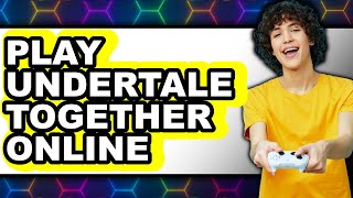 How to Play Undertale Together Online 2025 - Full Guide