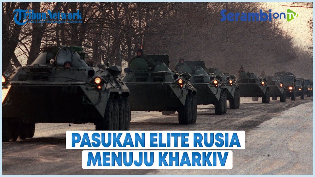 Ribuan Pasukan Elite Rusia Menuju Kharkiv Diprediksi Terjadi Perang 