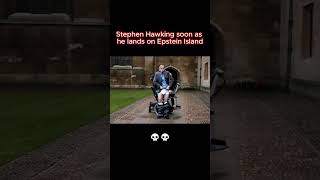 Stephen Hawking as soon as he lands on Epstein Island 💀