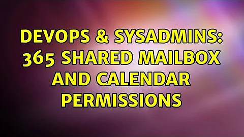 DevOps & SysAdmins: 365 Shared Mailbox and Calendar Permissions