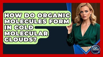 How Do Organic Molecules Form In Cold Molecular Clouds? - Profiles in Politics