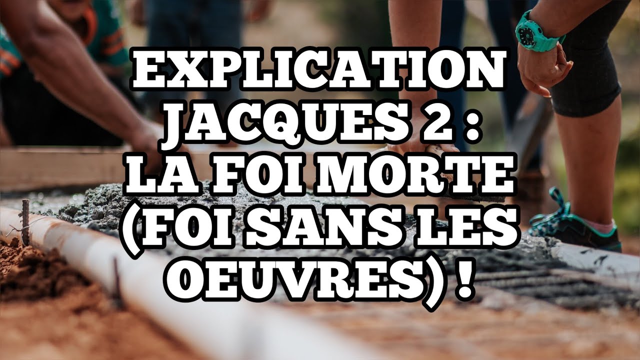 La Foi sans Les Œuvres est morte et Jacques 2 Expliqué | Message ...