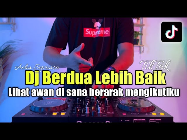 DJ BERDUA DENGANMU PASTI LEBIH BAIK REMIX LIHATLAH AWAN DI SANA FULL BASS class=