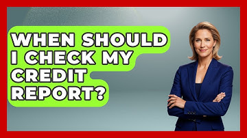 When Should I Check My Credit Report? - Your Guide to Budgeting