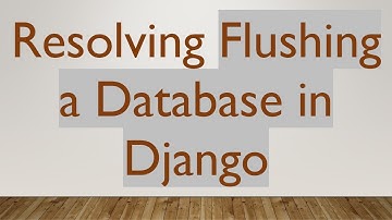 Resolving Flushing a Database in Django