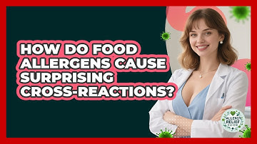 How Do Food Allergens Cause Surprising Cross-reactions? - Allergy Relief Guide