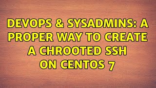 DevOps & SysAdmins: A proper way to create a chrooted SSH on CentOS 7 Net Worth