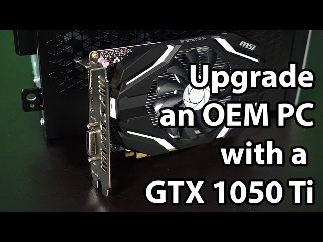 An Upgrade Story 2: Using the GTX 1050 Ti to convert an OEM PC to a Gaming  PC
