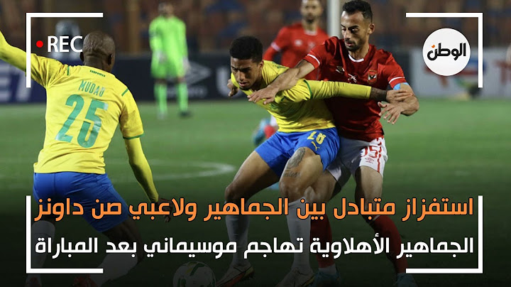 استفزاز متبادل بين جمهور الاهلي ولاعبي صن داونز .. وغضب بسبب موسيماني