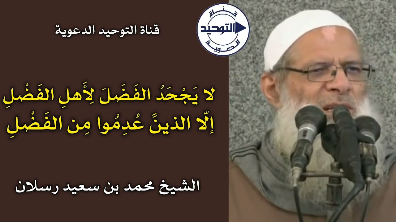 لا يَجْحَدُ الفَضَلَ لِأَهلِ الفَضْلِ إلّا الذينً عُدِمُوا مِن الفَضْلِ | الشيخ محمد بن سعيد رسلان