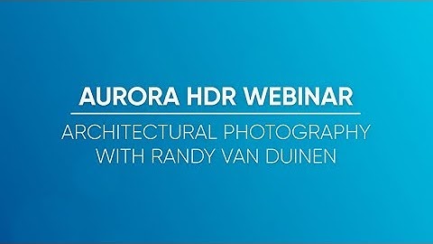 Aurora HDR and Architectural Photography w/ Randy Van Duinen