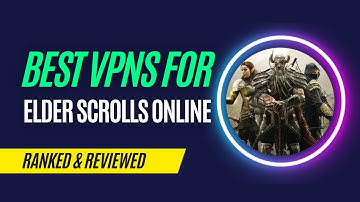 Best VPNs for Elder Scrolls Online in 2023