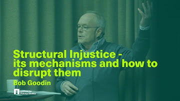 Bob Goodin: Structural injustice - its mechanisms and how to disrupt them