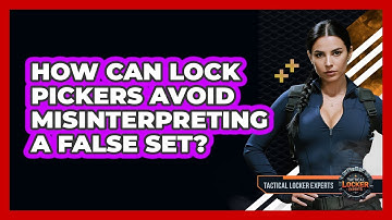How Can Lock Pickers Avoid Misinterpreting A False Set? - Tactical Locker Experts