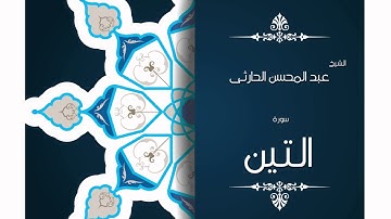 سورة التين | بصوت القارئ الشيخ عبد المحسن الحارثى