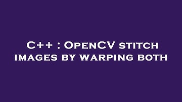 C++ : OpenCV stitch images by warping both