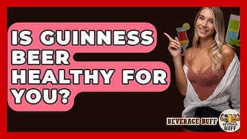 Is Guinness Beer Healthy For You? - Beverage Buff