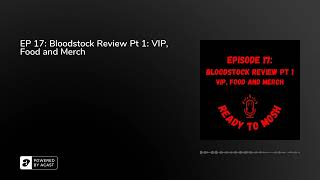 EP 17: Bloodstock Review Pt 1: VIP, Food and Merch