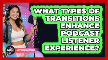 What Types Of Transitions Enhance Podcast Listener Experience? - Modern Podcaster Hub