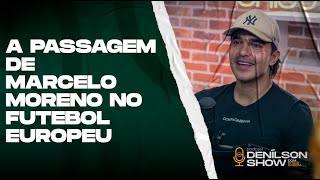 COMO FOI A PASSAGEM DE MARCELO MORENO NO FUTEBOL EUROPEU | Podcast Denílson Show