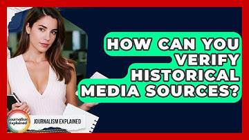 How Can You Verify Historical Media Sources? - Journalism Explained