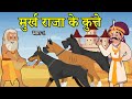 मुर्ख राजा के कुत्ते | PART-1 | Murakh Raja Ke Kutte |Hindi kahani | हिन्दी कहांनी । Kahaniyan