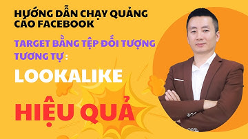 Cách Chạy Quảng Cáo Facebook Vào Tệp Đối Tượng Tương Tự Lookalike Cho Người Mới Bắt Đầu