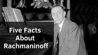 Five Facts You Didn&#39;t Know About Rachmaninoff